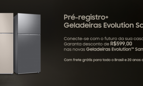 Geladeiras Evolution: Pré-registro+ garante desconto especial na compra dos novos modelos conectados da Samsung